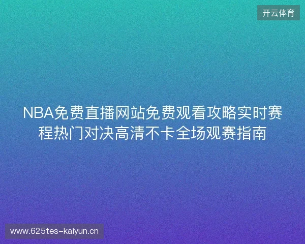 NBA免费直播网站免费观看攻略实时赛程热门对决高清不卡全场观赛指南